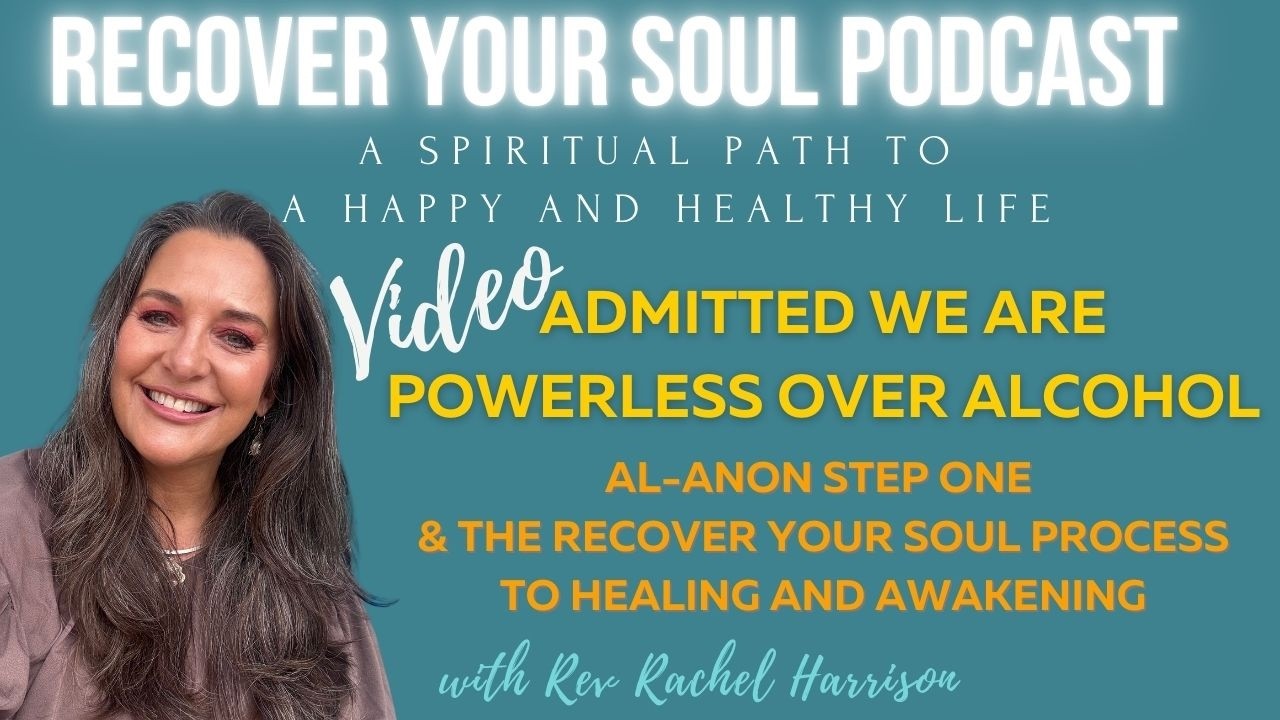 Video: Admitted We Are Powerless Over Alcohol: Al-Anon Step One and the Recover Your Soul Process