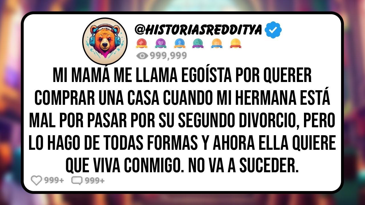Mi MAMÁ me Llama Egoísta Por Querer Comprar una Casa Cuando mi HERMANA está Mal por Pasar Por ...