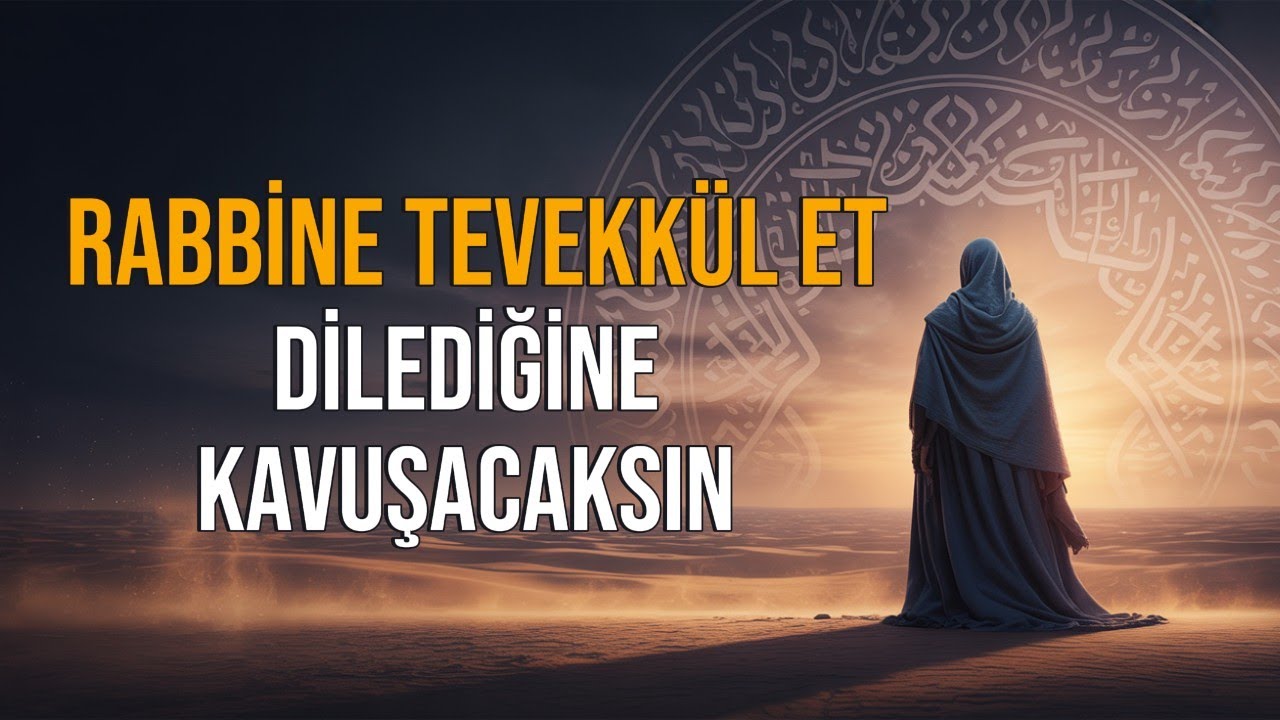 Rabbine Tevekk&uuml;l Et, Kalbin Rahat Edecek ve Dilediğine Kavuşacaksın