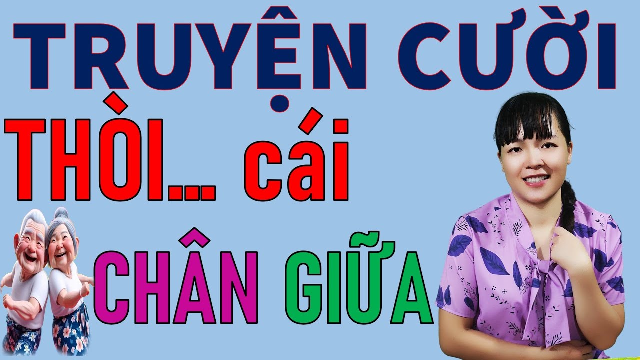 Đọc Truyện Cười tiếu L&acirc;m đời thật hay nhất  Th&ograve;i CH&Acirc;N GIỮA. Be Hung TV