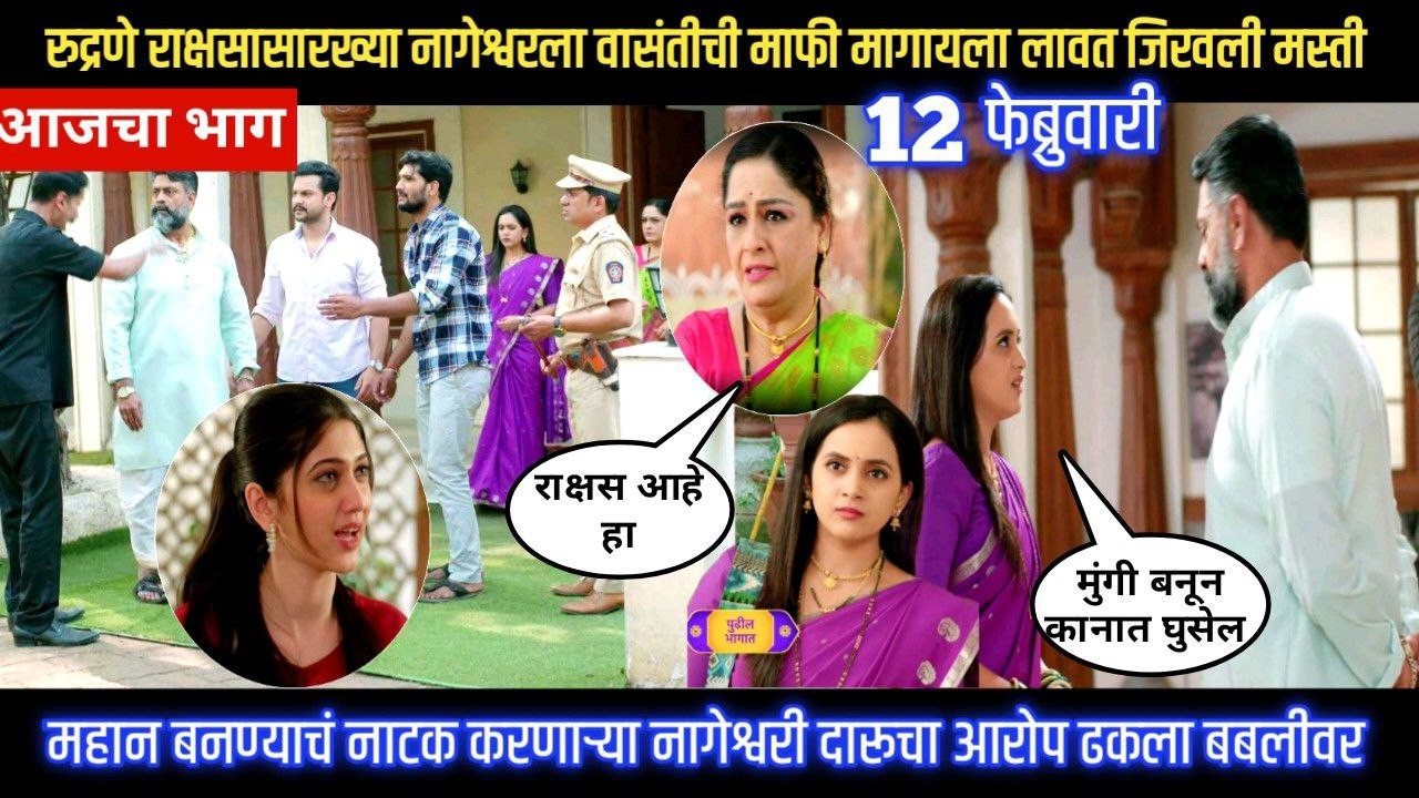 Nashibvaan today episode रुद्रणे राक्षसासारख्या नागेश्वरला वासंतीची माफी मागायला लावत जिरवली मस्ती