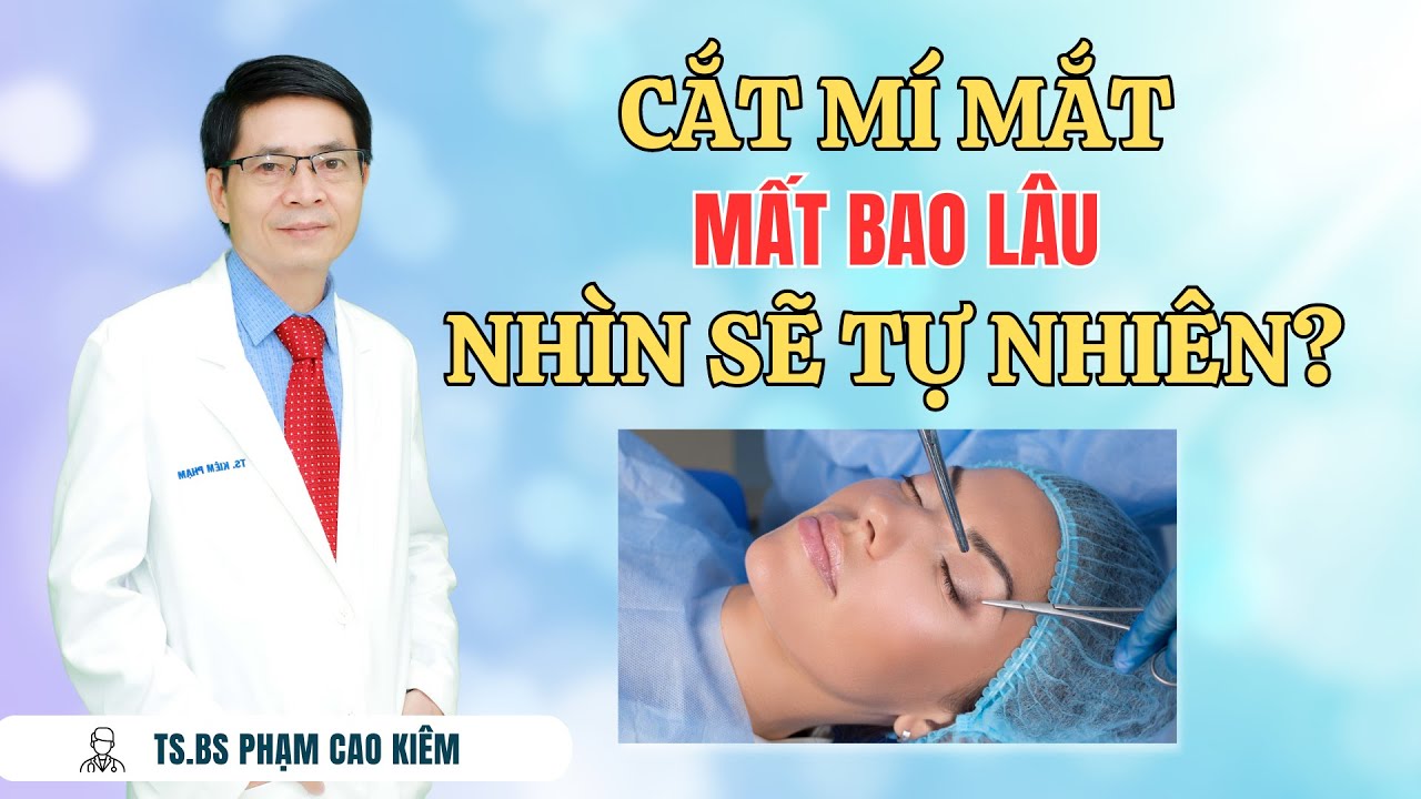Cắt mí mắt mất bao lâu nhìn sẽ tự nhiên? | TS.BS Phạm Cao Kiêm