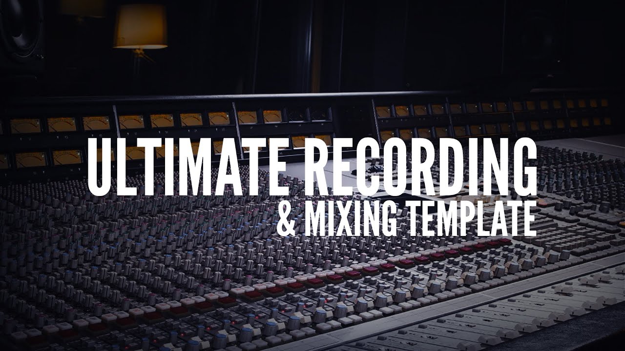 The ULTIMATE Recording & Mixing Template