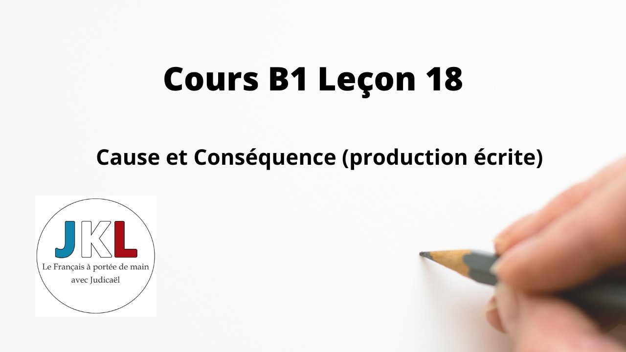JKL - Cours B1 Leçon 18 -  Cause et Conséquence (production écrite)