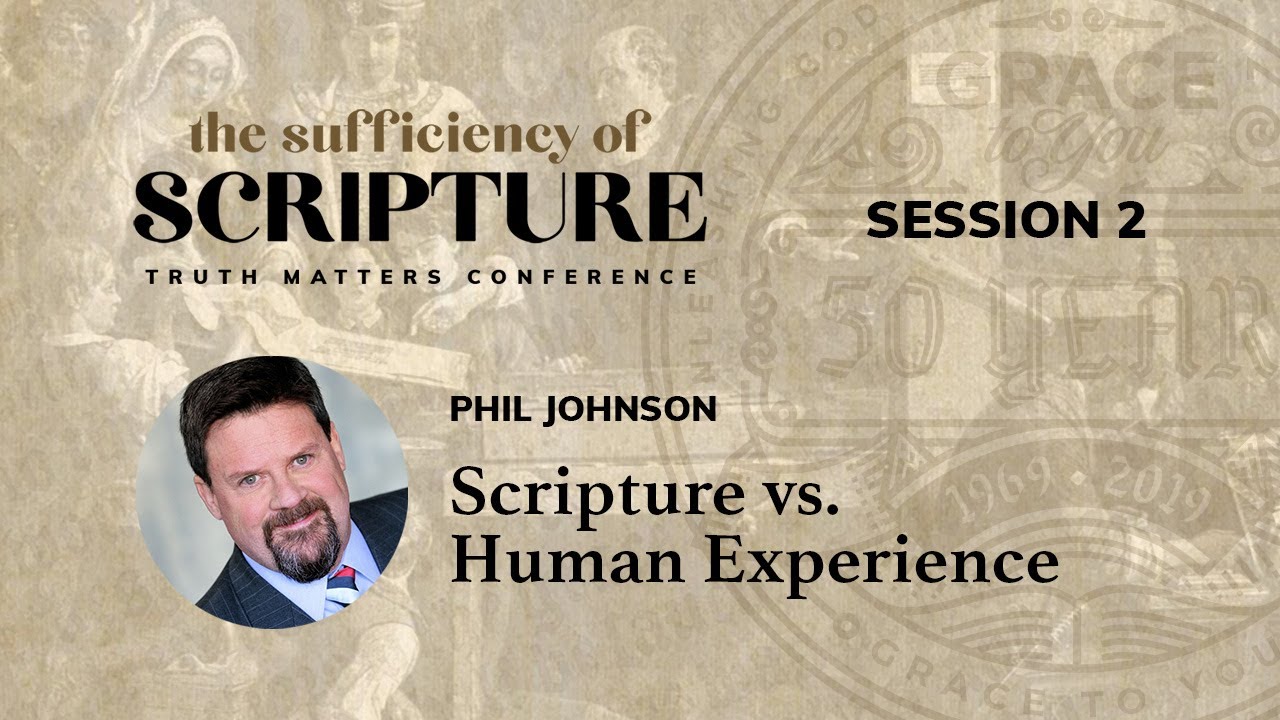 Session 2: Scripture vs. Human Experience (Phil Johnson)