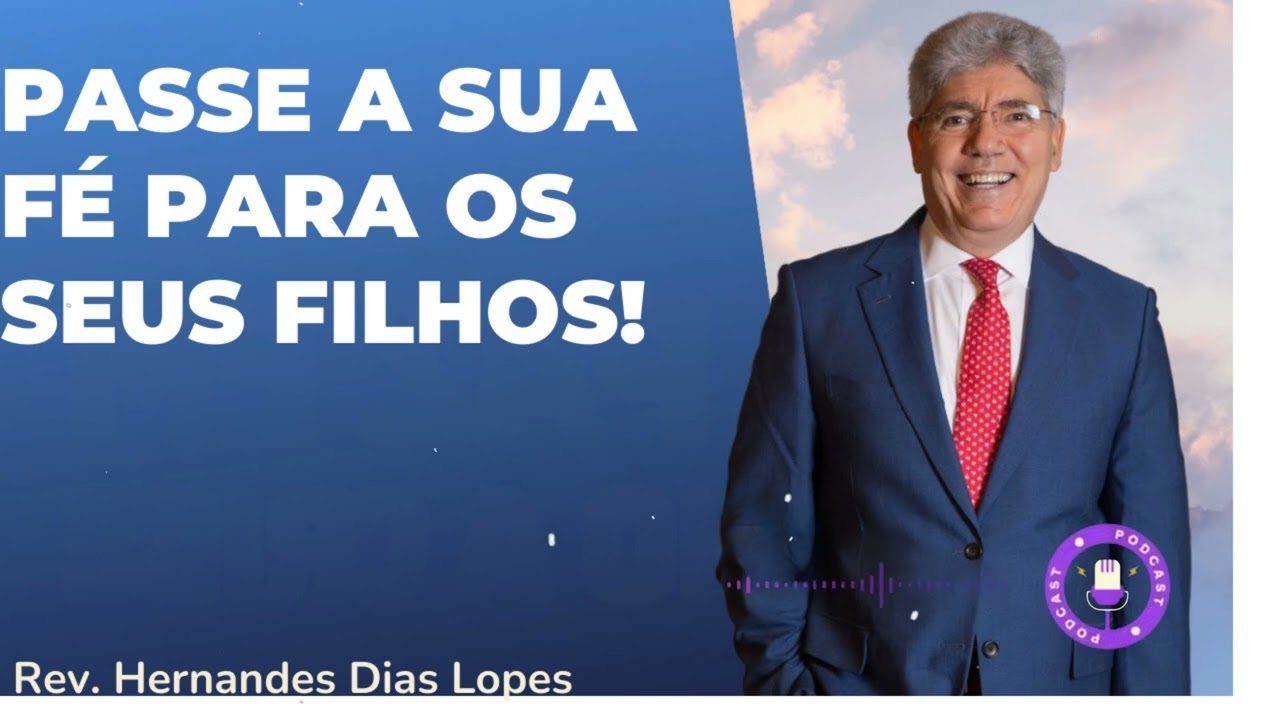 PASSE A SUA FÉ PARA OS SEUS FILHOS! - Hernandes Dias Lopes