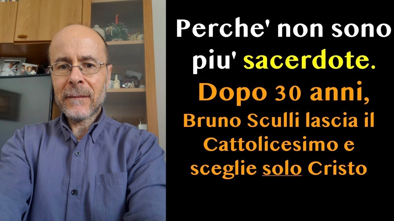 (137) Perché non sono più sacerdote. Bruno Sculli lascia il Cattolicesimo e sceglie solo Cristo