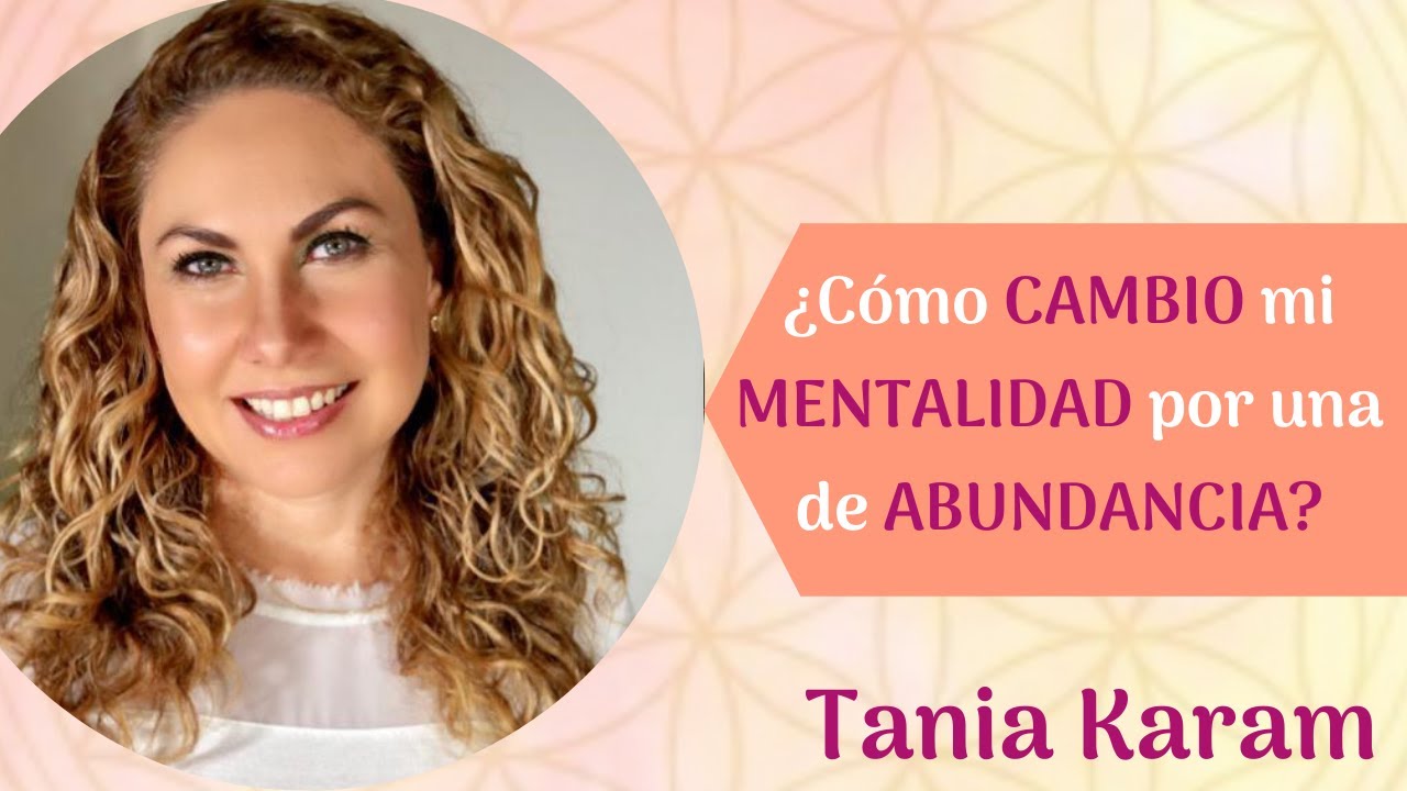 Entiende que la ABUNDANCIA tiene que ver con tu MENTALIDAD | Tania Karam