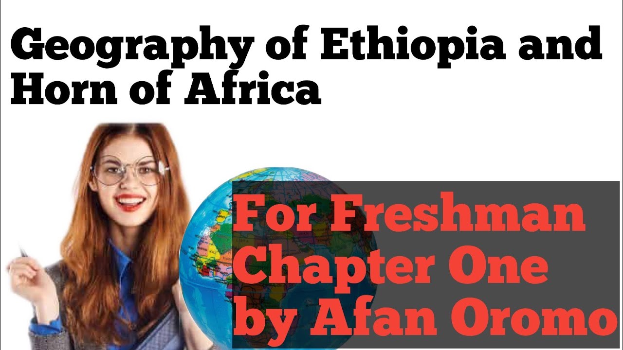 Geography of Ethiopia and the Horn of Africa  for Freshman chapter 1 by Afan Oromo |Freshman Student