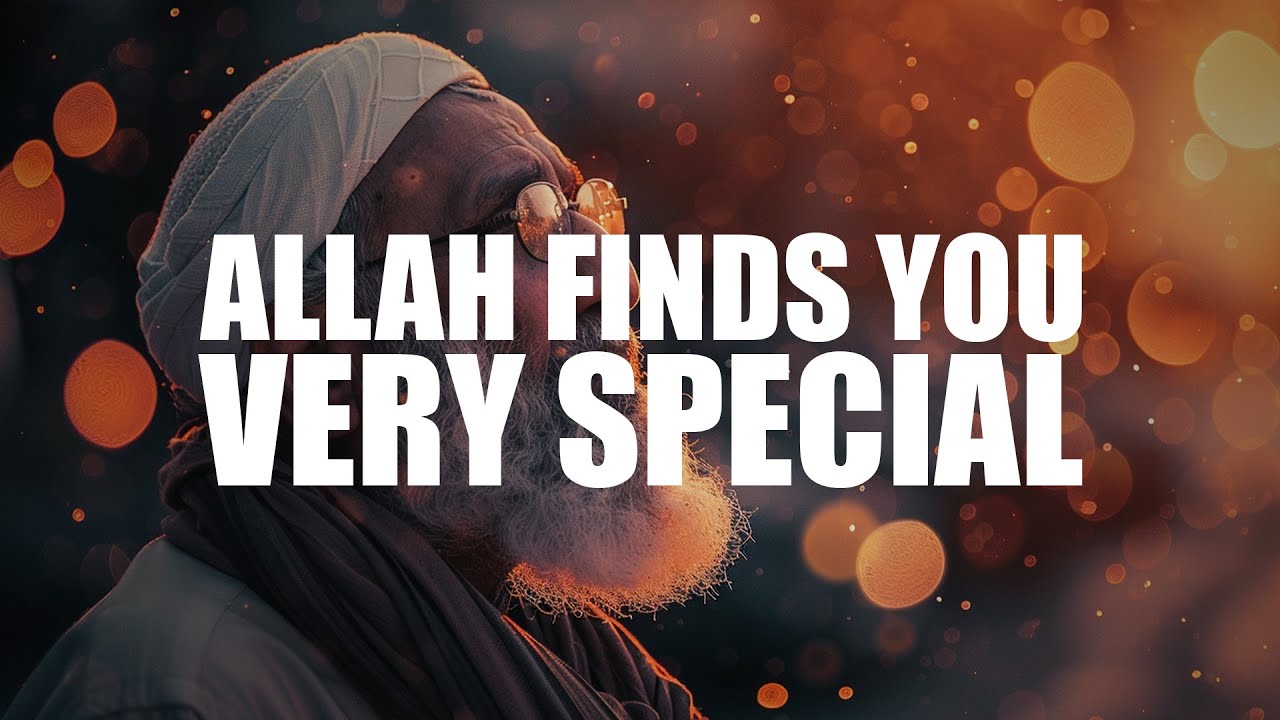 ALLAH FINDS YOU VERY SPECIAL