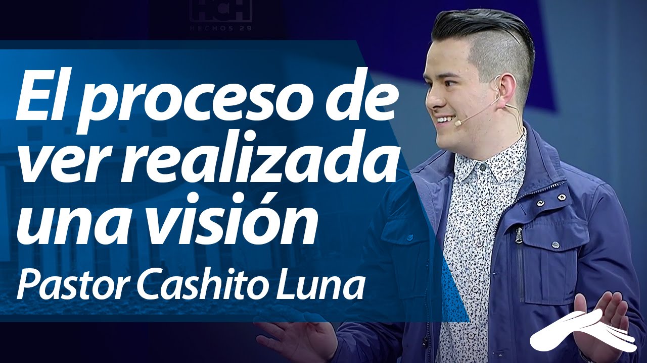 El proceso de ver realizada una visi&oacute;n - Pastor Cashito Luna (Hechos 29, 2014)
