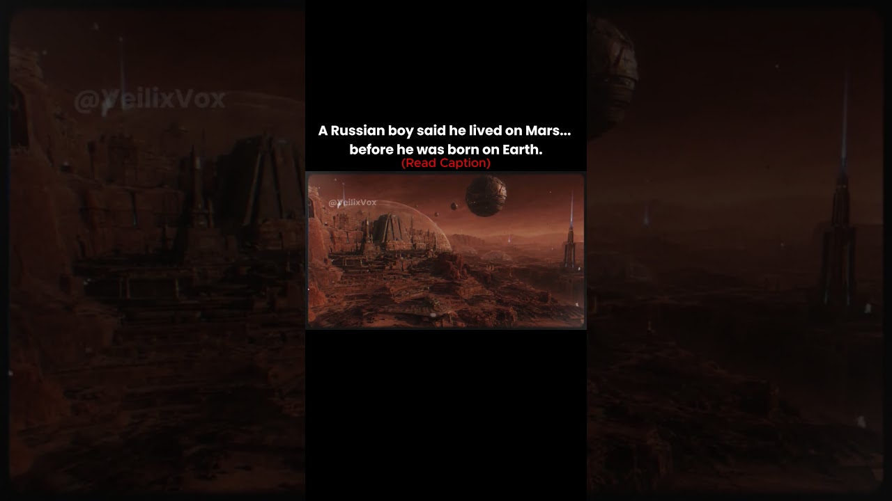 A boy from Russia remembered dying on Mars&hellip;