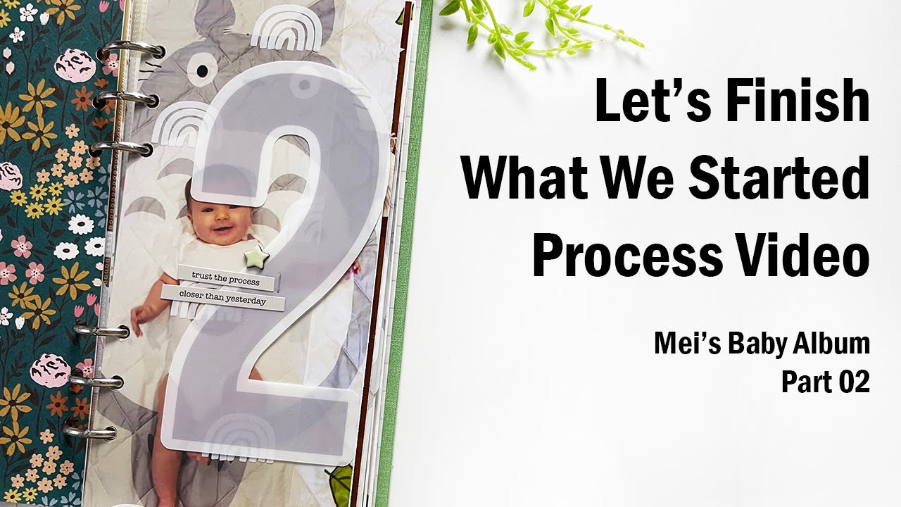 Scrapbook Process Video | Mei Baby Album | Let's Finish What We Started | Part 02