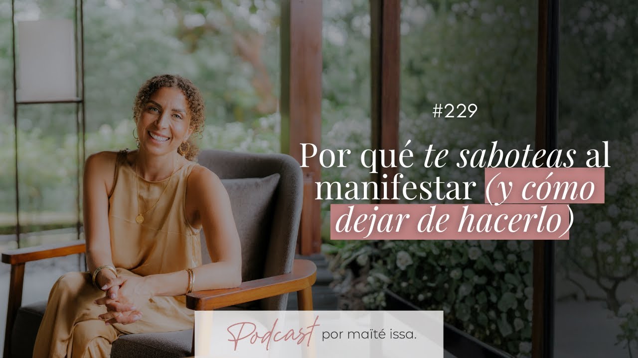 Podcast: #229 Por qué te saboteas al Manifestar y cómo dejar de hacerlo