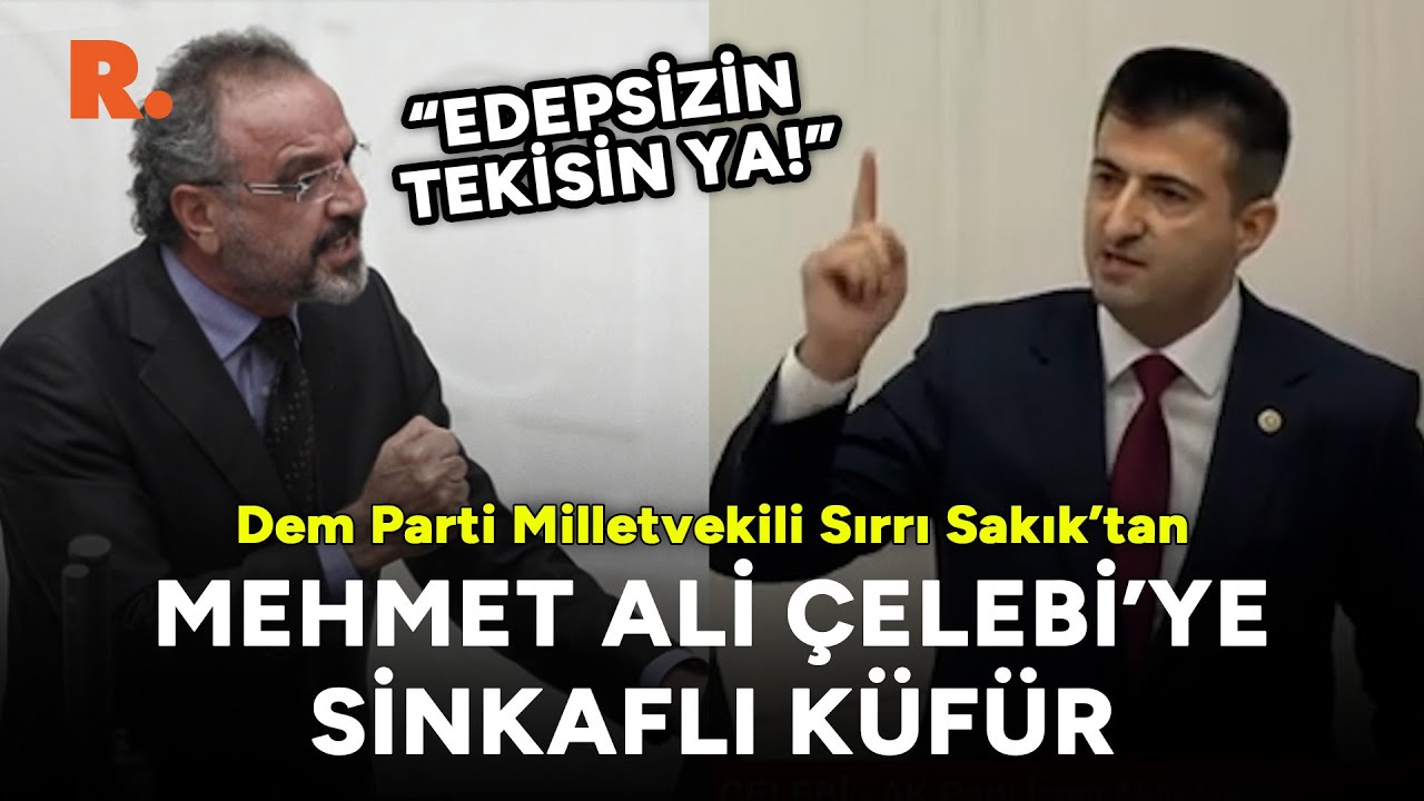 Sırrı Sakık’tan Mehmet Ali Çelebi’ye sinkaflı küfür