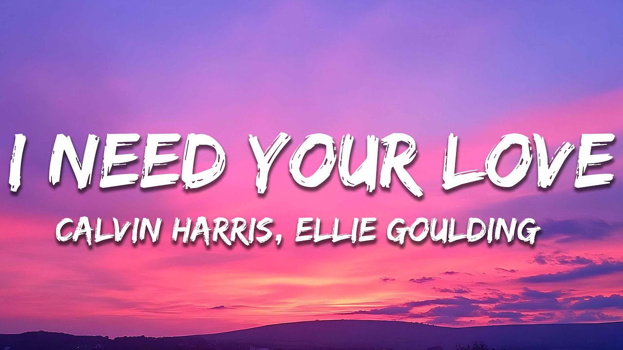 Calvin Harris, Ellie Goulding - I Need Your Love (Lyrics)