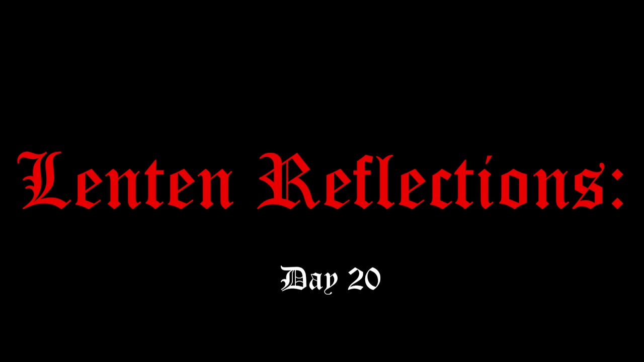 Lenten Reflections; Day 20