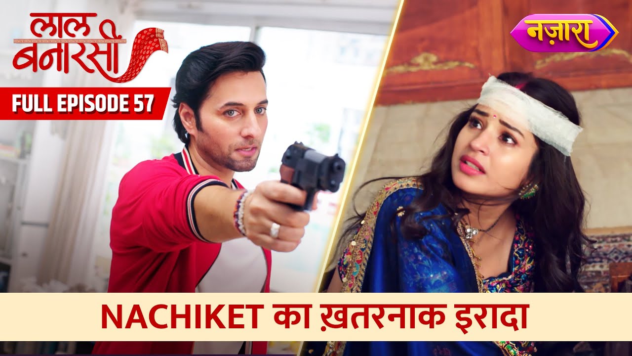 Nachiket Ka Khatarnaak Iraada | Full Episode -57 | Laal Banarasi | Nazara TV
