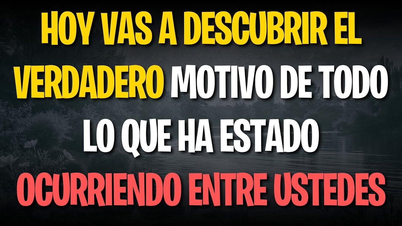 Hoy vas a descubrir el verdadero motivo de todo lo que ha estado ocurriendo entre ustedes