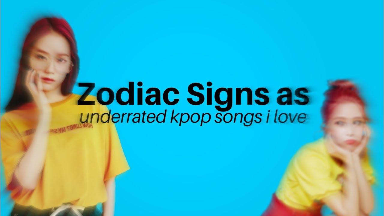 Zodiac Signs as underrated kpop songs i love