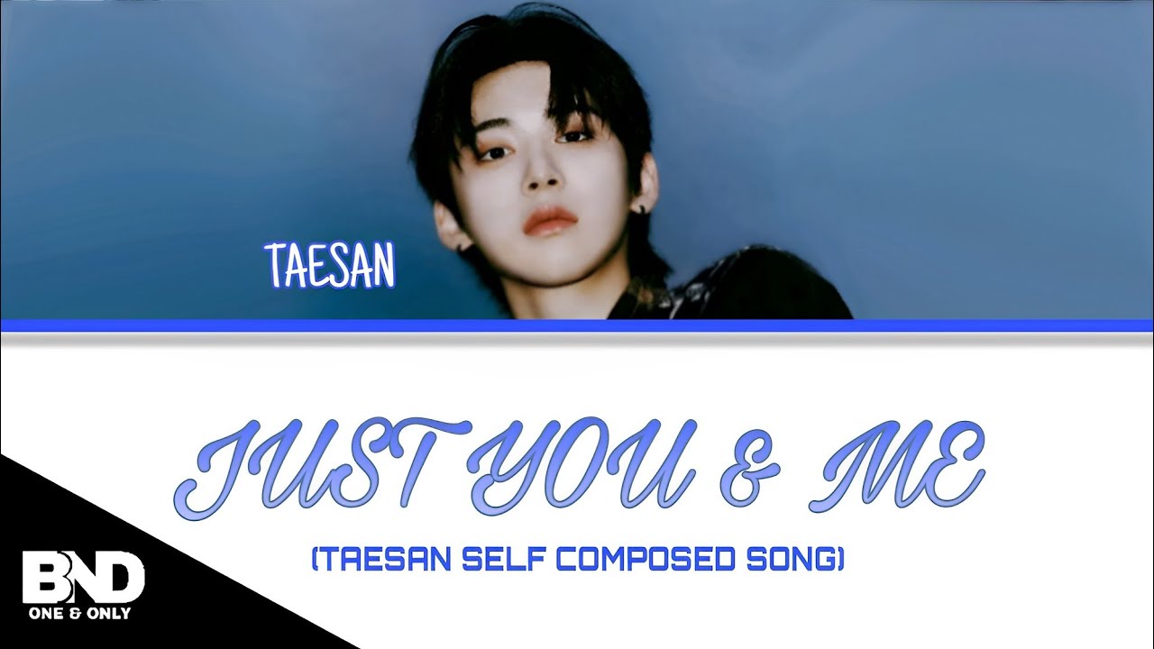 BOYNEXTDOOR TAESAN 'JUST YOU & ME' SELF COMPOSED SONG LYRICS