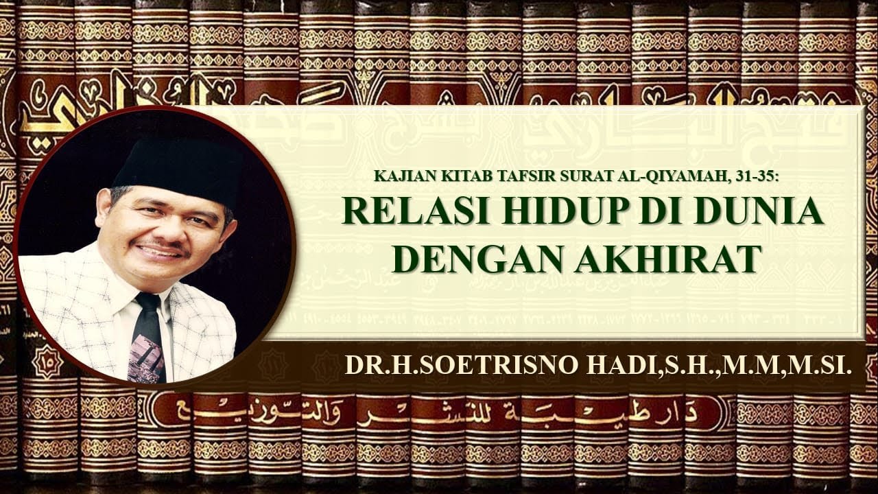 Relasi Hidup di Dunia dengan di Akhirat : Kajian Tafsir QS Al- Qiyamah  31 - 35