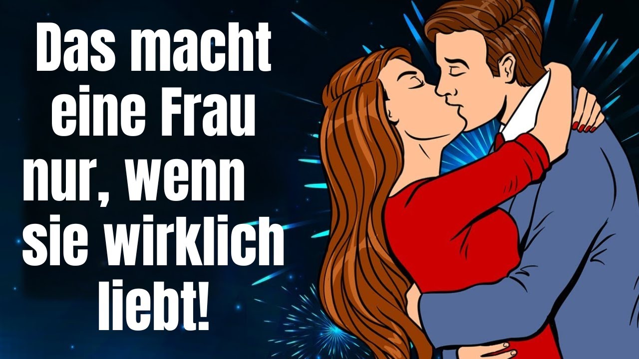 Das macht eine Frau nur für einen Mann, den sie wirklich liebt!
