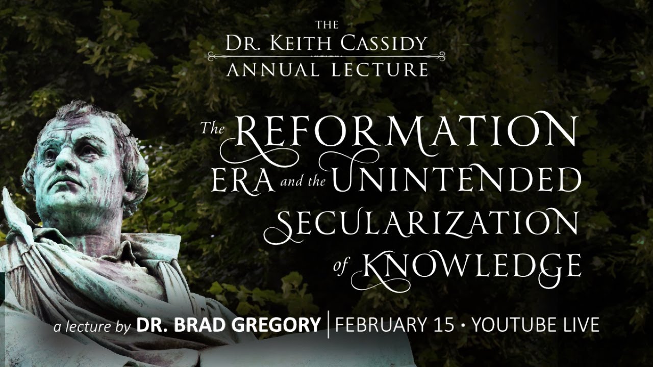 Cassidy Lecture: The Reformation Era and the Unintended Secularization of Knowledge | Brad Gregory
