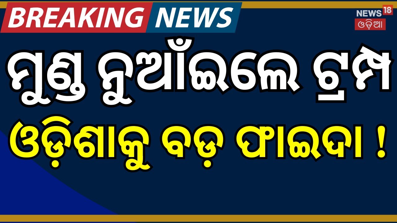 ମୁଣ୍ଡ ନୁଆଁଇଲେ ଟ୍ରମ୍ପ, ଓଡ଼ିଶାକୁ ବଡ଼ ଫାଇଦା ! Trump Cuts India Tariffs | PM Modi |  Odisha । N18G