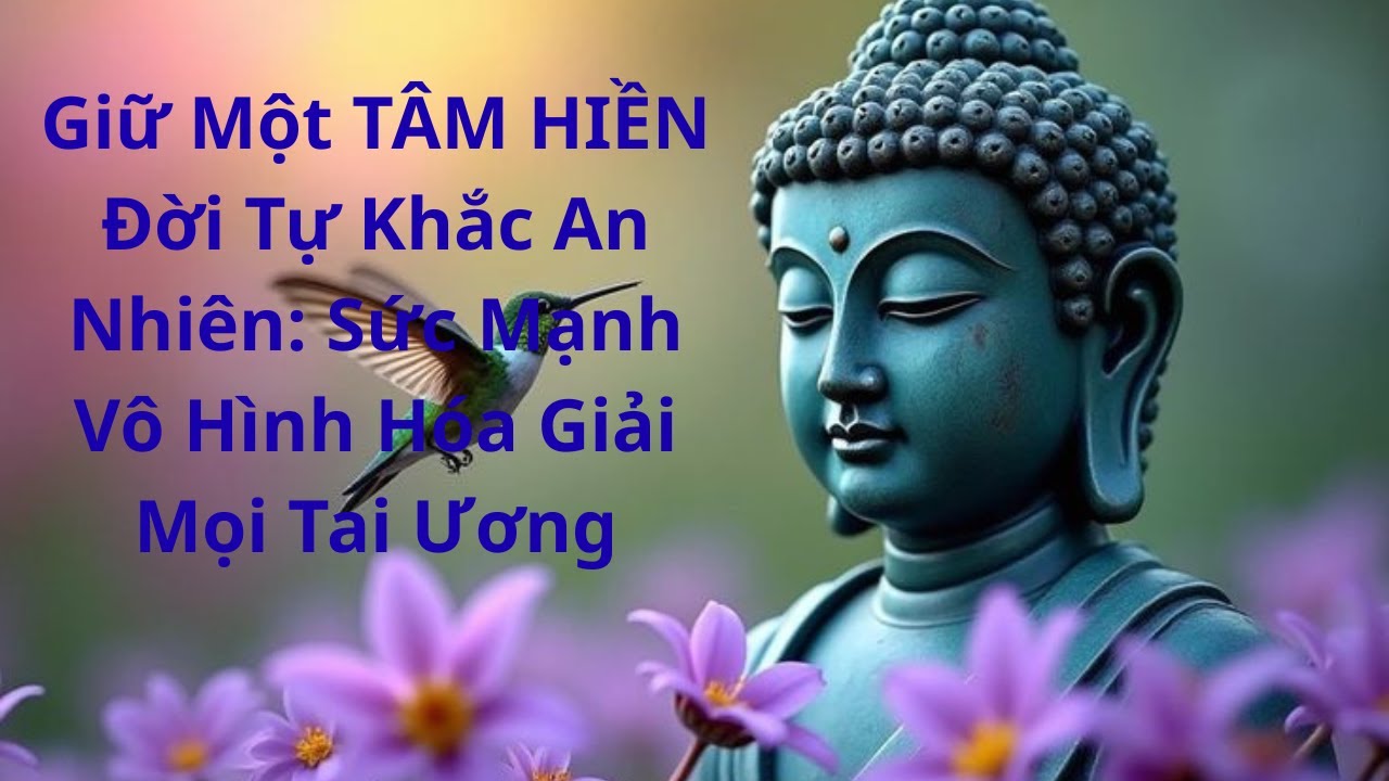 Giữ Một TÂM HIỀN Đời Tự Khắc An Nhiên: Sức Mạnh Vô Hình Hóa Giải Mọi Tai Ương