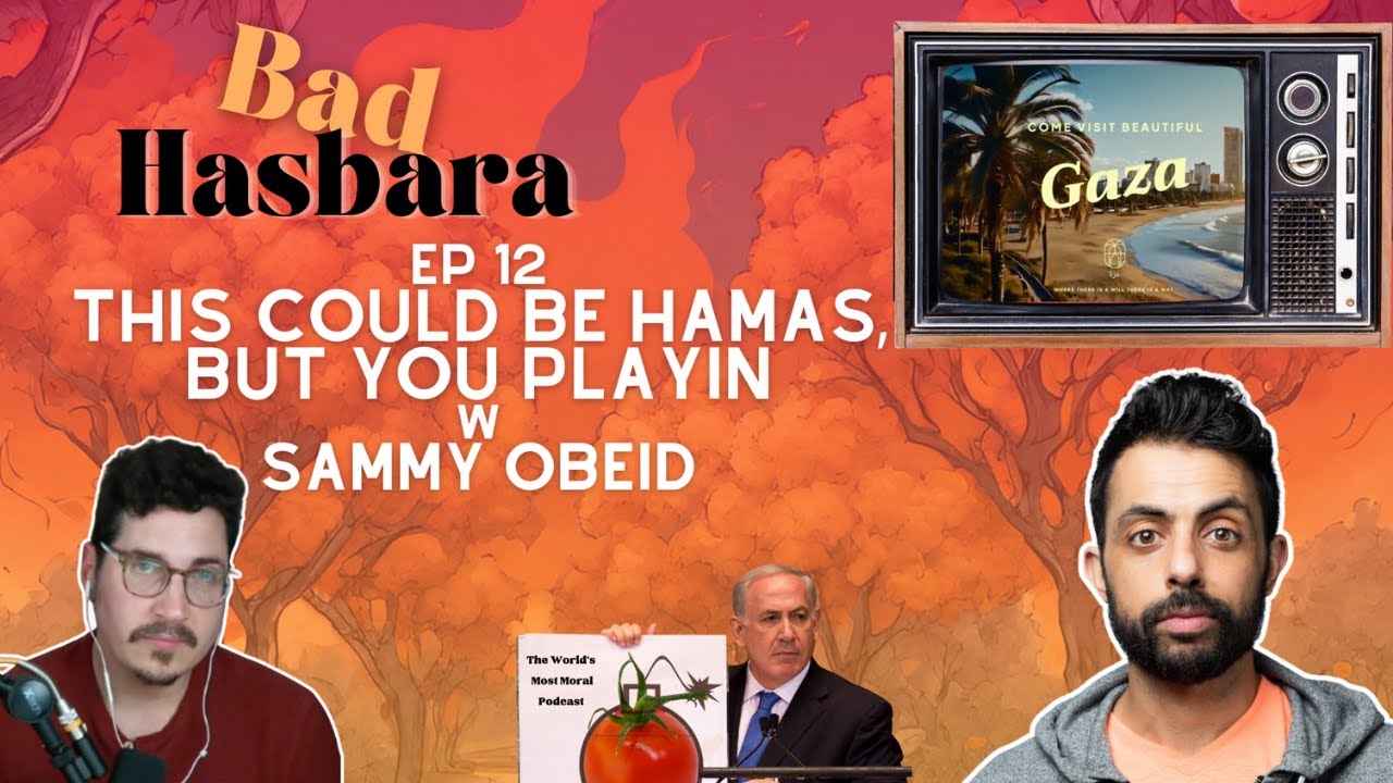 Bad Hasbara 12: This Could Be Hamas but You Playin, with Sammy Obeid