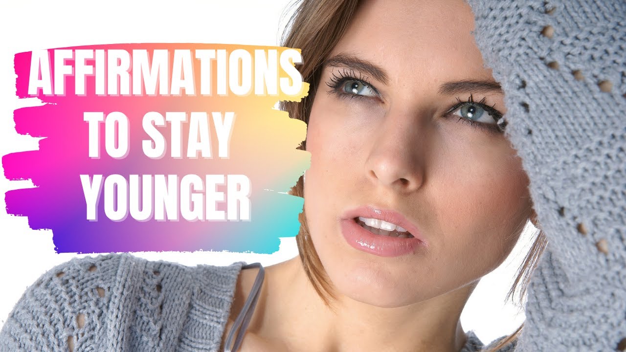 POSITIVE AFFIRMATIONS TO STAY YOUNGER | YOUTH AND BEAUTIFUL AFFIRMATIONS