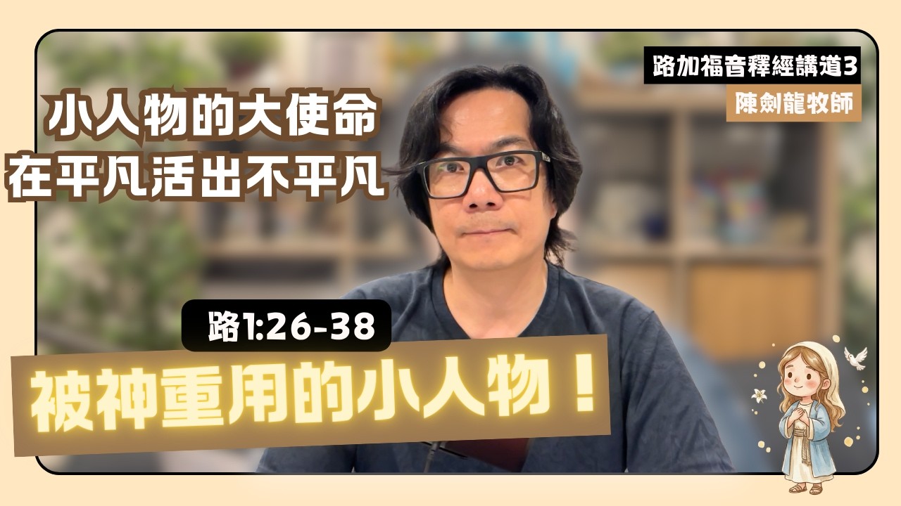 《被神重用的小人物》在平凡活出不平凡 (路1:26-38) | 釋經講道 #03