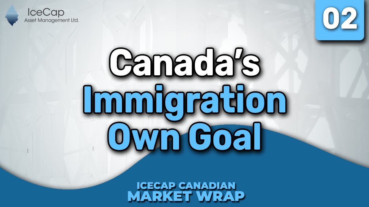 Canada's Immigration Own Goal | IceCap Canadian Market Wrap Episode 02