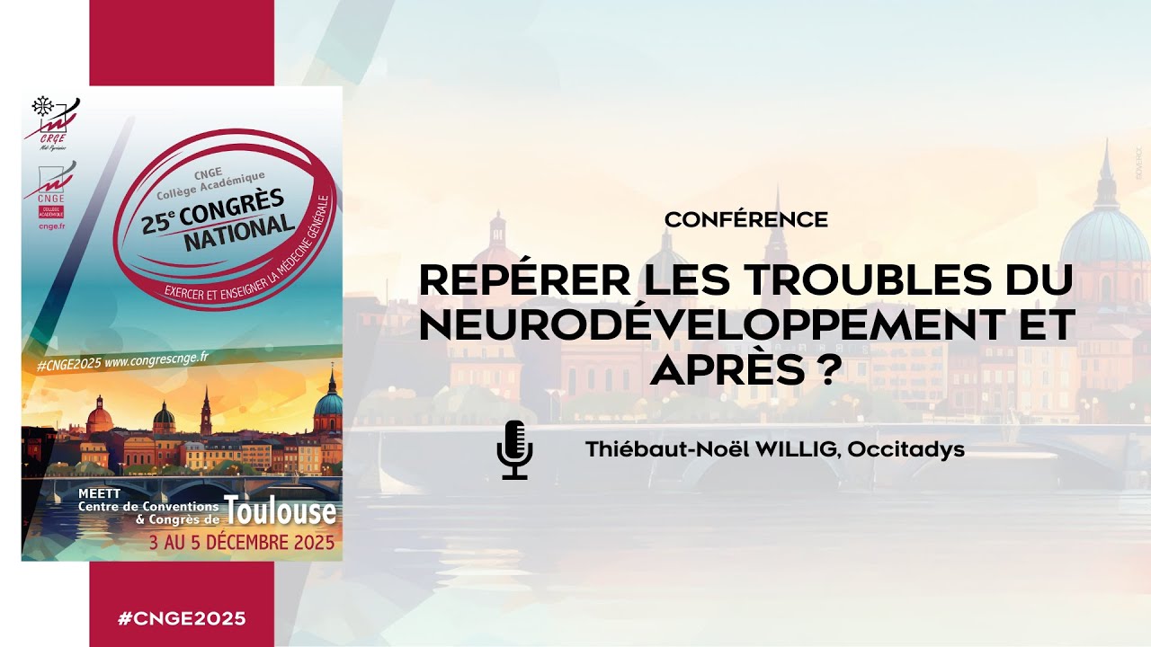 CNGE 2025 – Repérer les troubles du neurodéveloppement et après ? | Thiébaut-Noël WILLIG