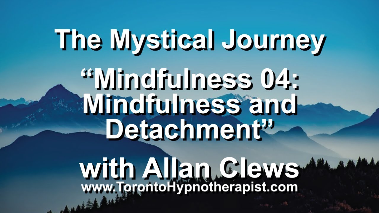 The Mystical Journey - Mindfulness 04 - Mindfulness and Detachment