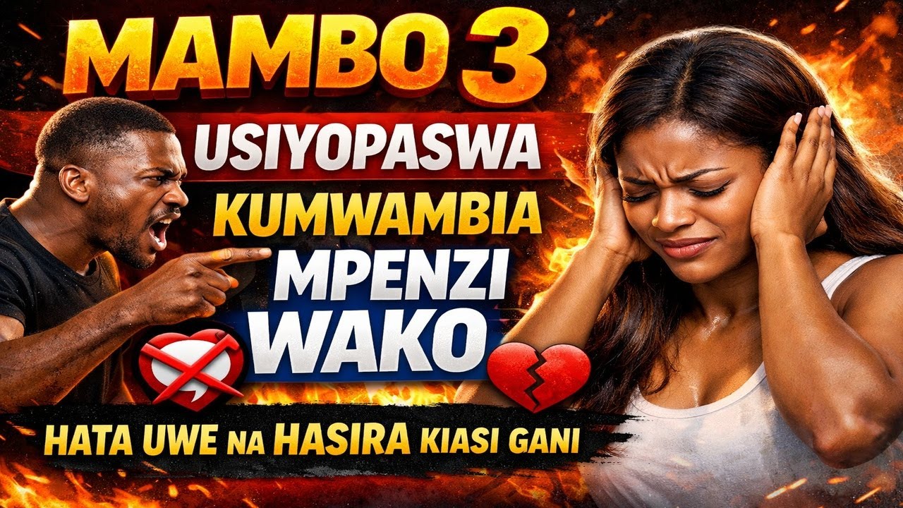 MAMBO 3 USIYOPASWA KUMWAMBIA MPENZI WAKO HATA UWE NA HASIRA KIASI GANI