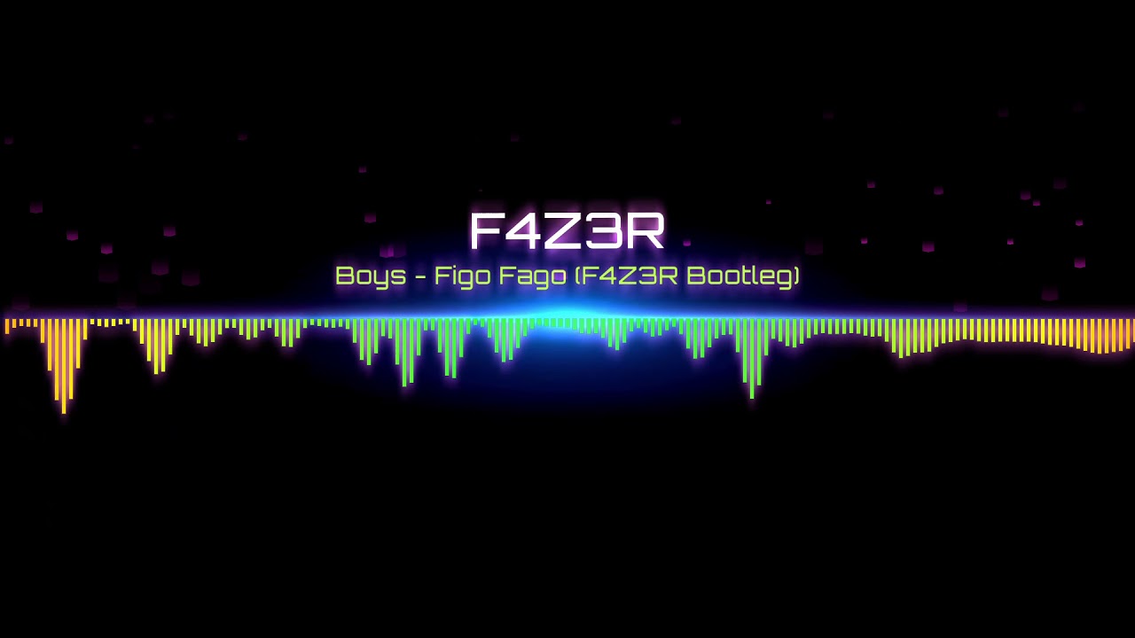 BOYS - Figo Fago (F4Z3R Bootleg)