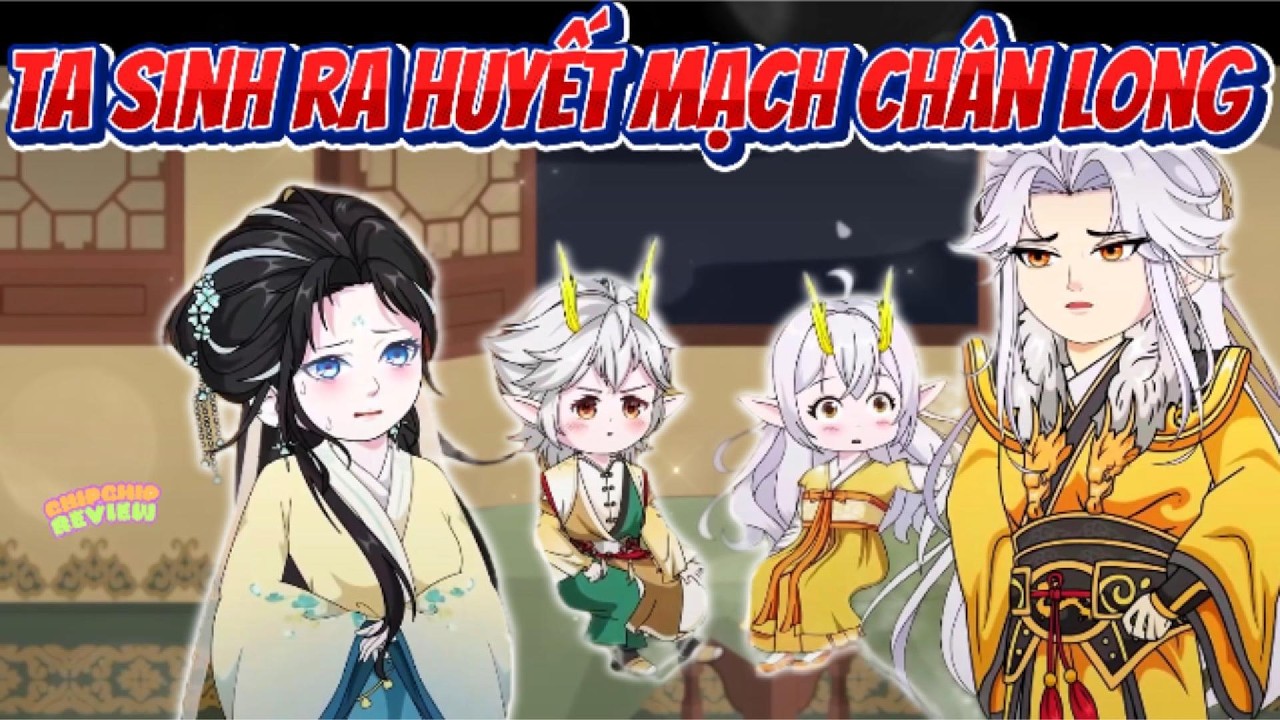 Full Có Kết | Ta Sinh Ra Chân Long Huyết Mạch | ChipChip Review