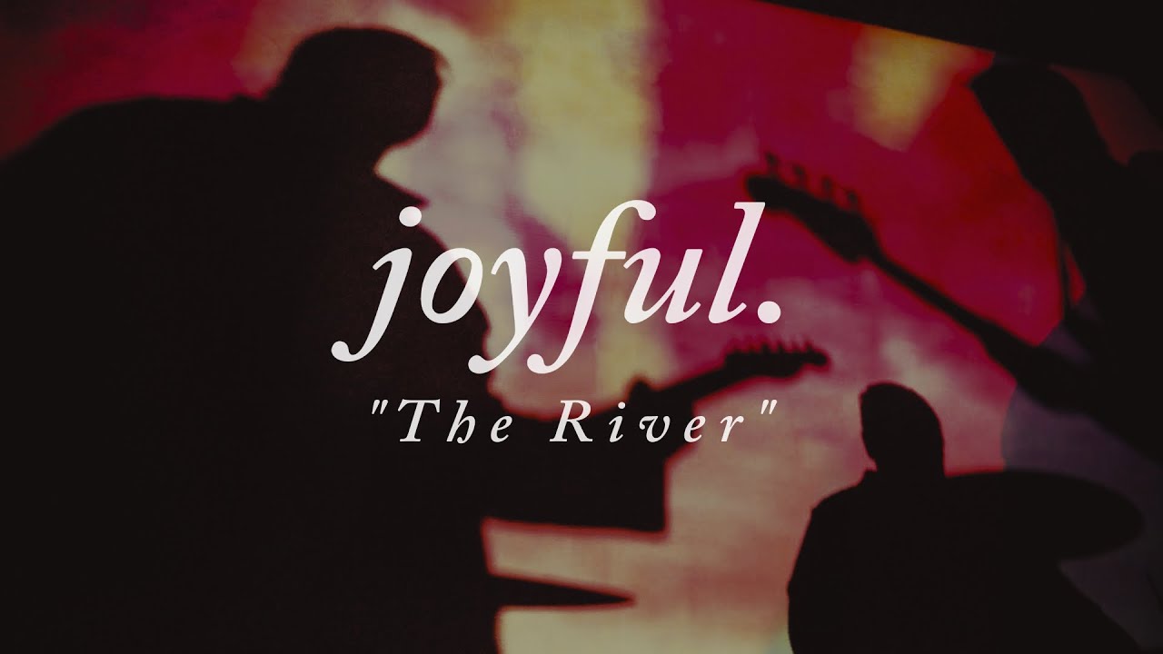 joyful. - The River (Official Music Video)