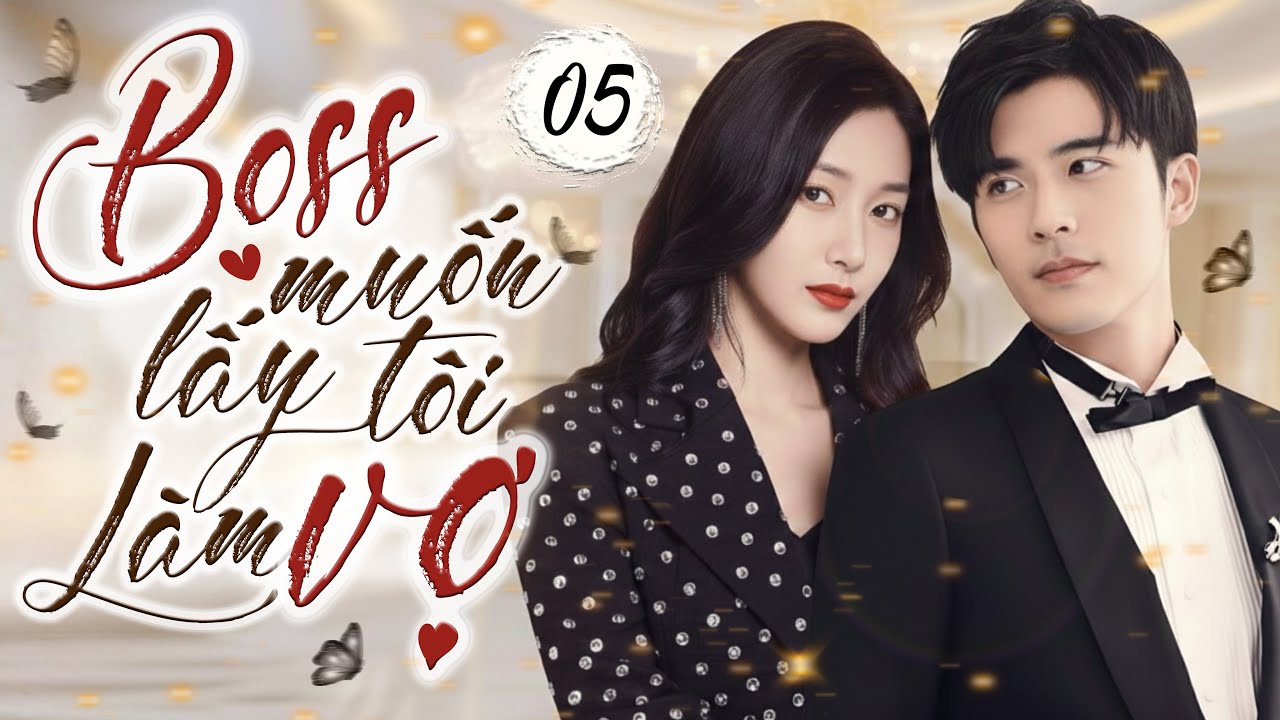 Phim Hay | BOSS MUỐN LẤY TÔI LÀM VỢ - Tập 05 (Thuyết Minh) | Phim Ngôn Tình Trung Quốc Mới 2025