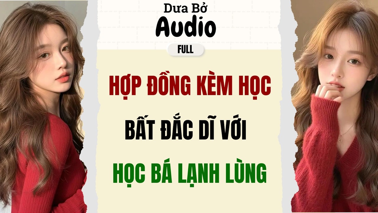 Full Audio | Hợp Đồng Kèm Học Bất Đắc Dĩ Với Học Bá Lạnh Lùng | Dưa Bở Audio