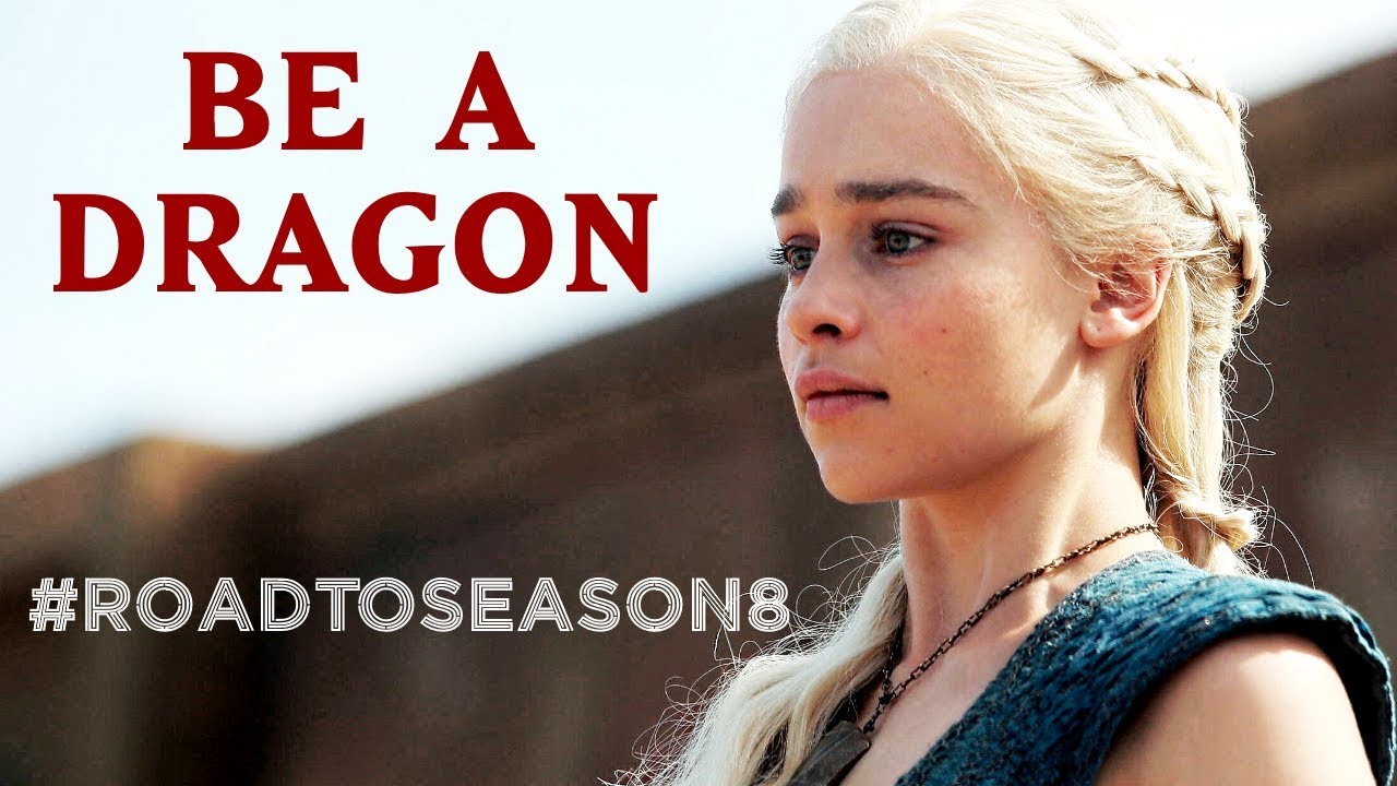Daenerys Targaryen - Be a dragon #RoadToSeason8