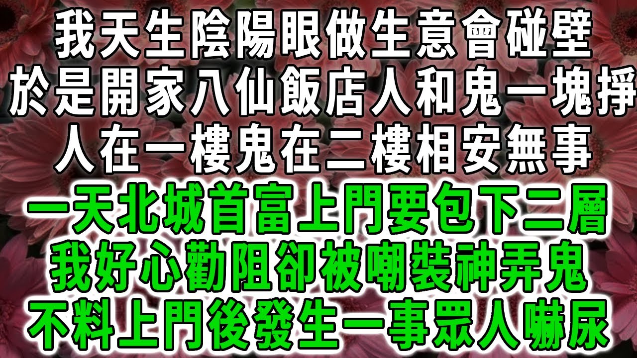 我天生陰陽眼做生意會碰壁，於是開家八仙飯店人和鬼一塊掙，人在一樓鬼在二樓相安無事，一天北城首富上門要包下二層，我好心勸阻卻被嘲裝神弄鬼，不料上門後發生一事眾人嚇尿！#荷上清風 #爽文