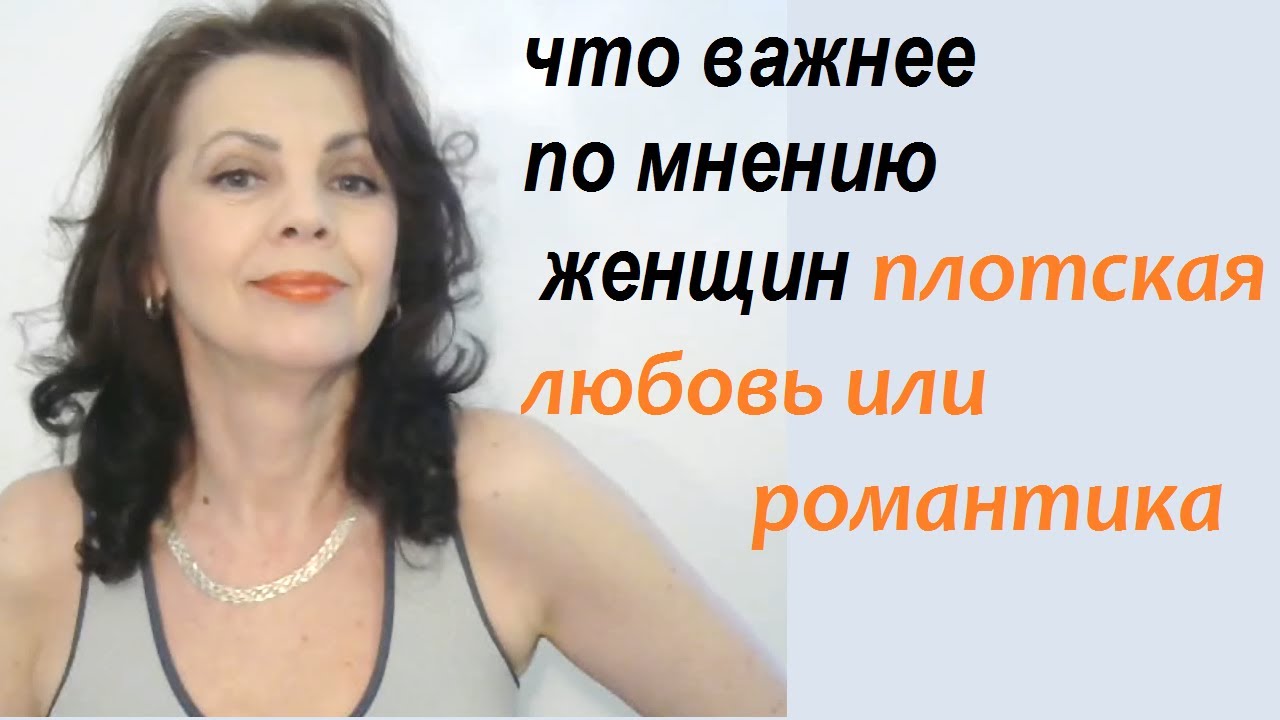 Что для женщин важнее - плотская любовь или романтическая плюс чувства