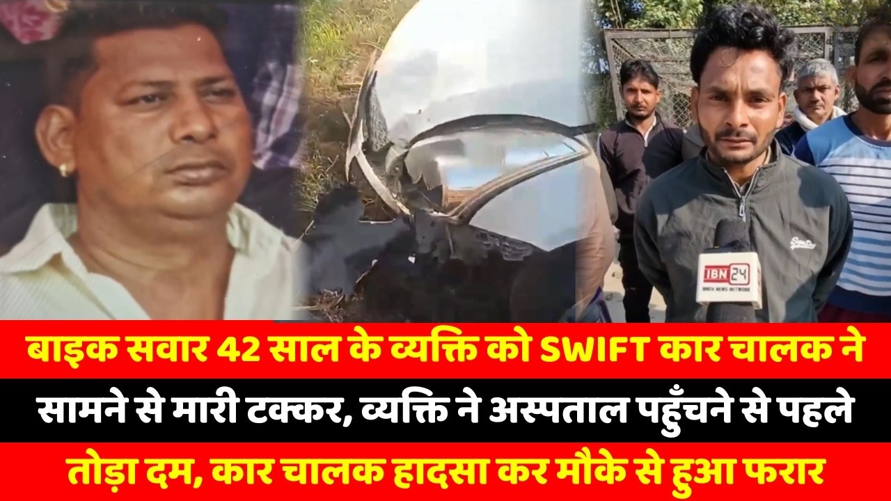 बाइक सवार 42 साल के व्यक्ति को swift कार चालक ने सामने से मारी टक्कर, व्यक्ति ने अस्पताल