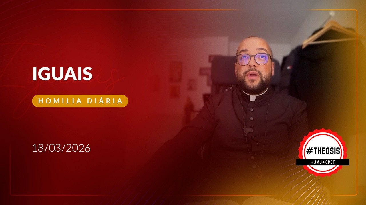 Homilia Diária - Iguais | 2026.03.18
