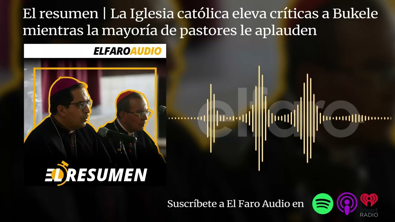 El resumen | Iglesia católica eleva críticas a Bukele mientras la mayoría de pastores le aplauden