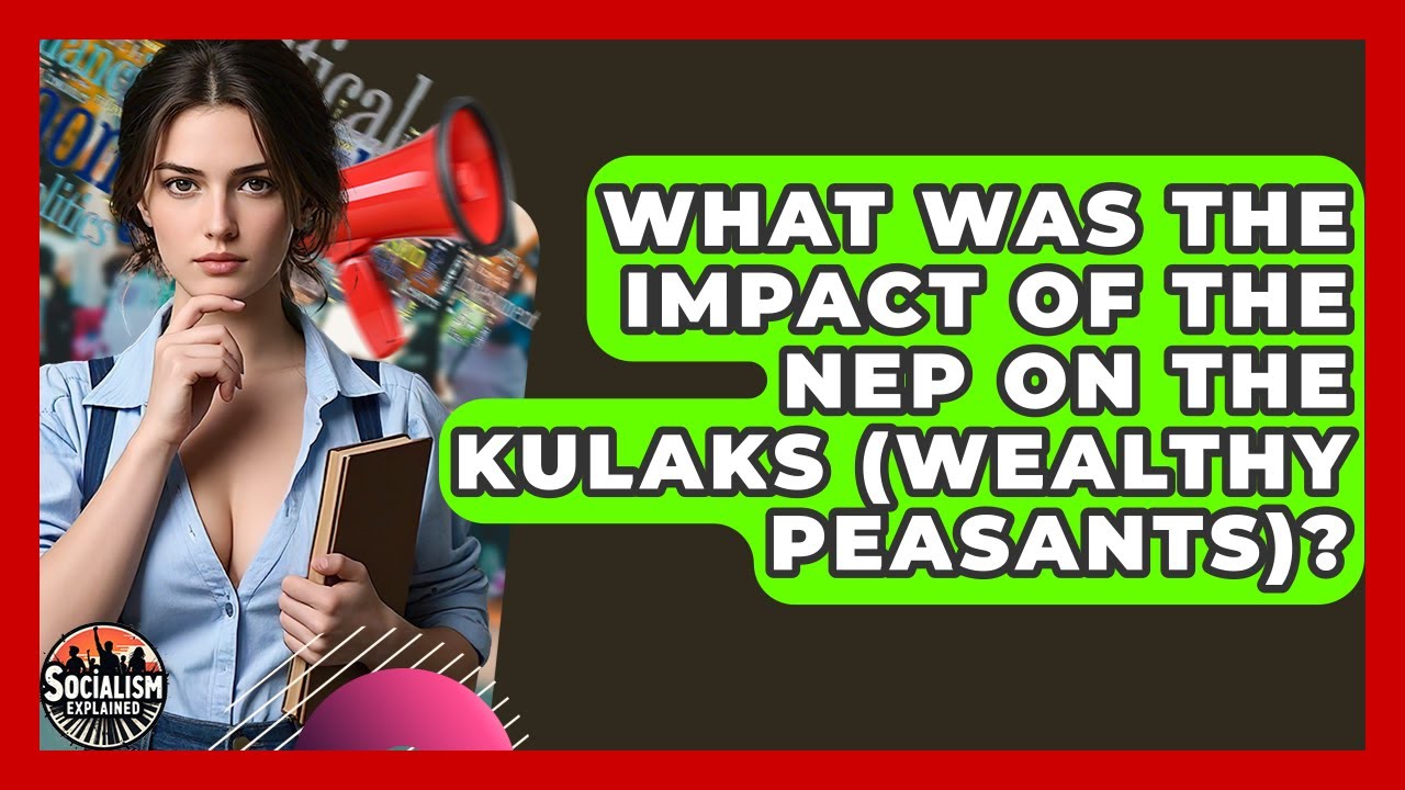 What Was The Impact Of The NEP On The Kulaks (wealthy Peasants)? - Socialism Explained