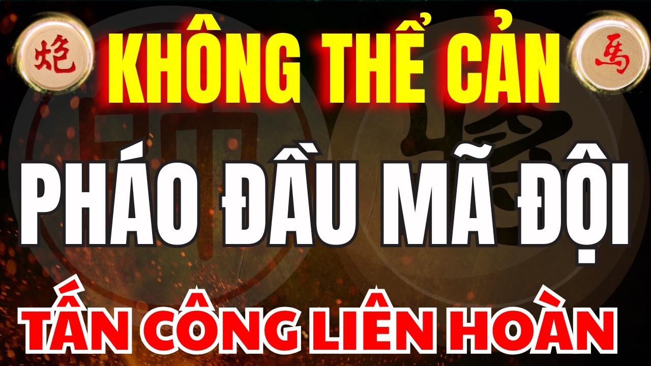 CỜ TƯỚNG | CÁCH TẤN CÔNG BẰNG KHAI CUỘC PHÁO ĐẦU MÃ ĐỘI KHÔNG THỂ CẢN PHÁ